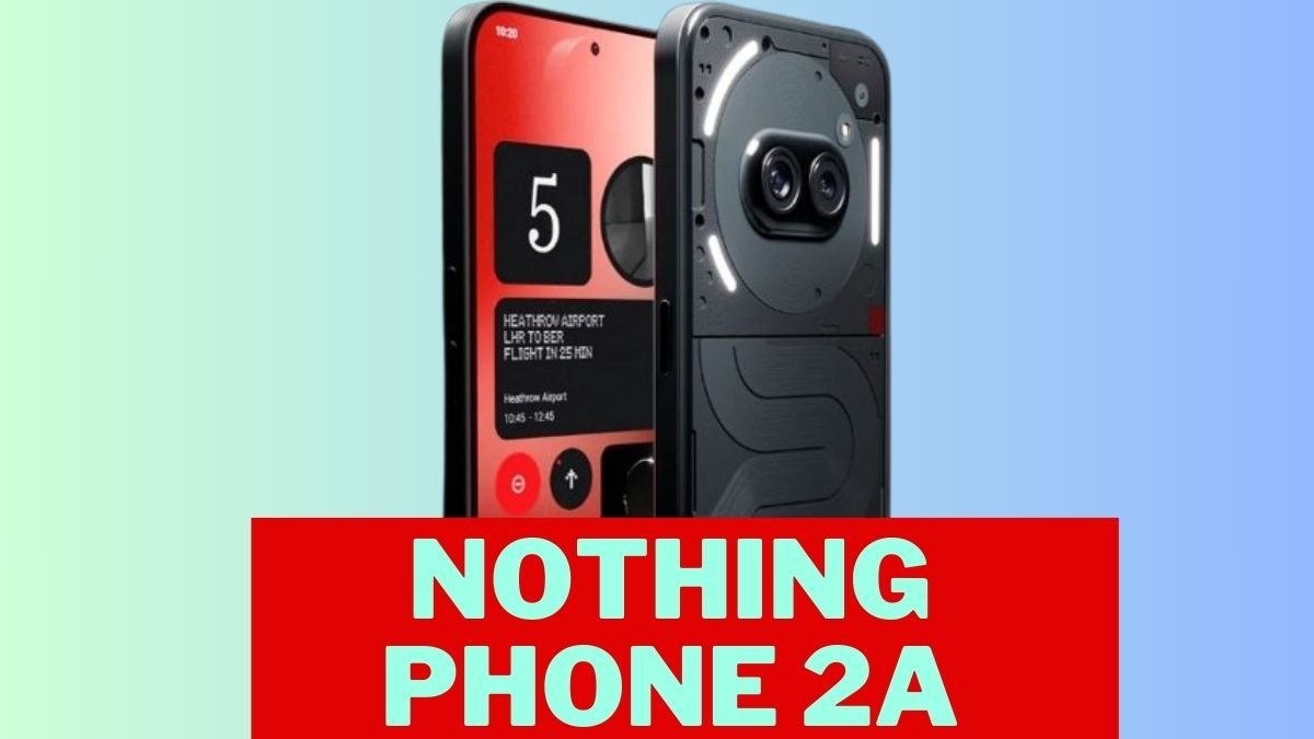 Nothing Phone 2A Specifications, Launch Date & Price in India : Nothing ने लांच किया सबके होश उड़ा देने वाला फ़ोन